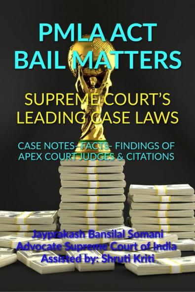PMLA ACT BAIL MATTERS- SUPREME COURT’S LEADING CASE LAWS : CASE NOTES- FACTS- FINDINGS OF APEX COURT JUDGES &amp; CITATIONS