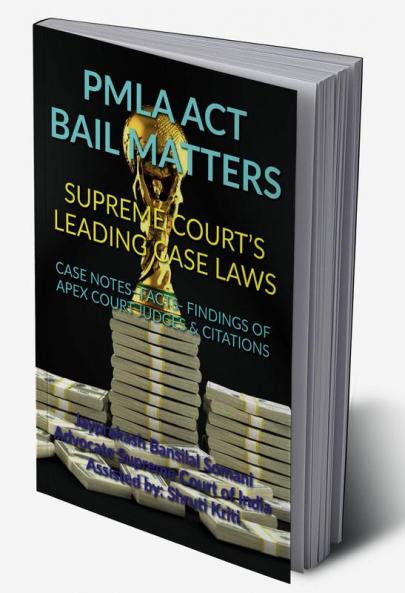 PMLA ACT BAIL MATTERS- SUPREME COURT’S LEADING CASE LAWS : CASE NOTES- FACTS- FINDINGS OF APEX COURT JUDGES &amp; CITATIONS