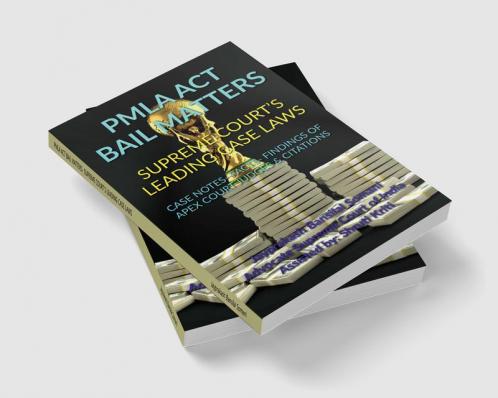 PMLA ACT BAIL MATTERS- SUPREME COURT’S LEADING CASE LAWS : CASE NOTES- FACTS- FINDINGS OF APEX COURT JUDGES &amp; CITATIONS