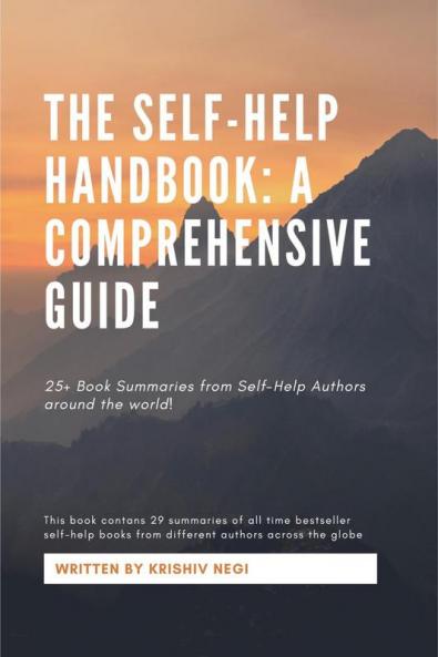 The Self-Help Handbook: A Comprehensive Guide : 25+ Book Summaries from Self-Help Authors around the world!