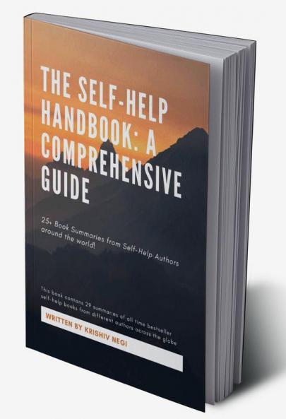 The Self-Help Handbook: A Comprehensive Guide : 25+ Book Summaries from Self-Help Authors around the world!