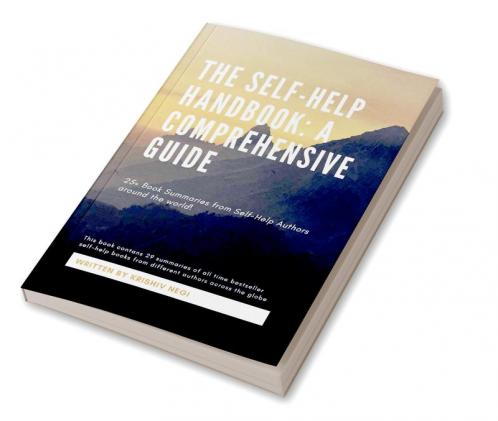 The Self-Help Handbook: A Comprehensive Guide : 25+ Book Summaries from Self-Help Authors around the world!