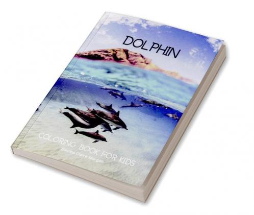 Dolphin Coloring Book for Kids: Fun Cute and Cool Dolphin Coloring Pages for Kids Ages 3 and Up | Great Adventure Coloring Book For Toddlers with Adorable Dolphins | Amazing Pages to Color for Kid...