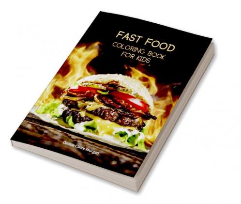 Fast Food Coloring Book for Kids: Activity and Coloring Book for Fast Food Lovers | Fun Foodie Book for Boys Girls and Kids Ages 4 and Up with Illustrations of Foods Such as Fries Ham or Sandwich