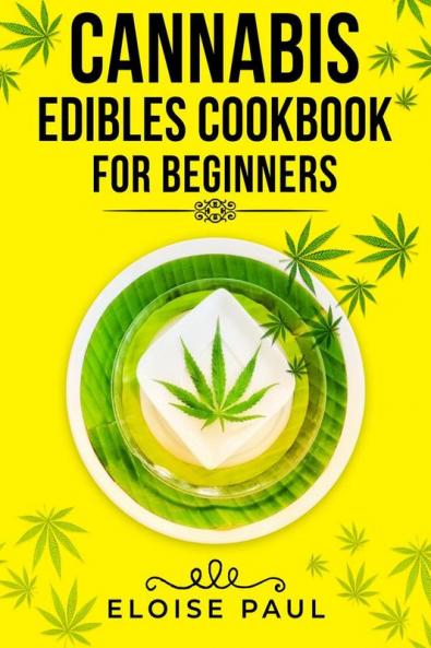 CANNABIS EDIBLES COOKBOOK FOR BEGINNERS: Tips for Making Your Own CBD and THC-Infused Snacks and Hot Drinks (2022 Guide for Beginners)
