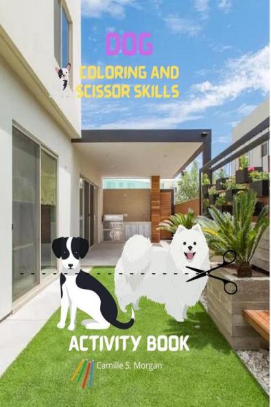 Dog Coloring and Scissor Skills Activity Book: Coloring and Scissor Skills Book for Kids Ages 3-8 with Dogs | Cute Dogs Desings for Kids and Toddlers | Amazing Gift for Kids