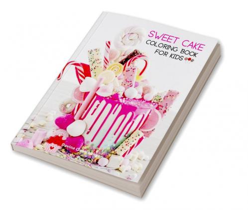 Sweet Cake Coloring Book for Kids: 36 Amazing Images: Cupcakes Candies Cakes &amp; More! A Funny Collection  to Color with Cakes for Girls Boys and Kids Ages 5 and Up | Amazing Gift for Kids