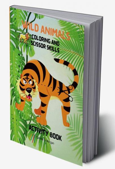 Wild Animals Coloring and Scissor Skills Activity Book: My First Awesome Jungle Animals Coloring and Activity Book for kids Ages 5-12 |Amazing and Cute Jungle Animals Coloring and Scissor Pages for...