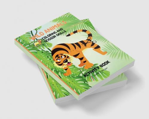 Wild Animals Coloring and Scissor Skills Activity Book: My First Awesome Jungle Animals Coloring and Activity Book for kids Ages 5-12 |Amazing and Cute Jungle Animals Coloring and Scissor Pages for...
