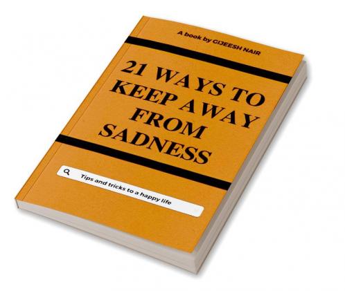 21 Ways to keep away from sadness : Tips and tricks to a happy life