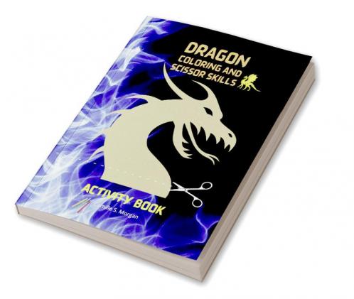 Dragonn Coloring and Scissor Skills Activity Book: Cool Fantasy Dragon Desings to Color and Scissor for Kids | A Fantasy-Themed Coloring and Scissor Skills Book for kids Ages 3-8 | Dragon Activity ...
