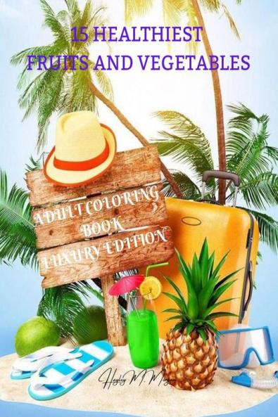 15 Healthiest Fruits and Vegetables Coloring Book Luxury Edition: Unique and Amazing Adult Coloring Book with Fruits and vegetables | Dover Nature | Relaxation Meditation and Happiness Coloring Bo...