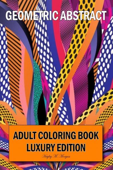 Geometric Abstract Adult Coloring Book Luxury Edition: 50 Premium Geometric Abstract Patterns | Relaxation Meditation and Happiness Coloring Pages | Coloring Book for Women and Men Stress Relief a...