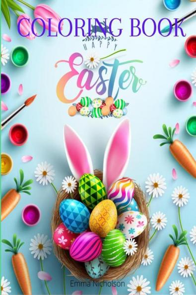 Happy Easter Coloring Book: A Beautiful Collection of Fun and Easy Happy Easter Coloring Pages for Girls Boys and Kids Ages 3-8 | Easter Basket Stuffer with Cute Bunny Easter Egg & Spring Des...