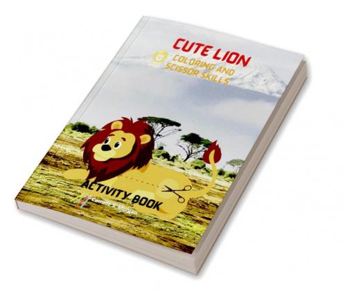 Cute Lion Coloring and Scissor Skills Activity Book: A Cute and Unique Coloring  and Scissor Pages with the King of Jungle for Boys Girls and Kids Ages 3-8 | Lion Coloring and Scissor Skills Book ...