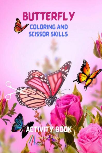 Butterfly Coloring and Scissor Skills Activity Book: Children Coloring and SScissor Skills Book for Girls &amp; Boys Ages 3-8 | Amazing Gift for Kids | Beautiful Butterfly Coloring and Scissor Page...
