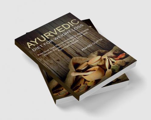 Ayurvedic Diet for Weight Loss : Practical Diet Recommended in Ayurveda Health System for Weight Loss and Optimum Health