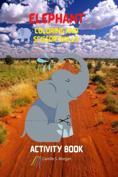 Elephant Coloring and Scissor Skills Activity Book: A Fun Coloring Cutting and Pasting Workbook for Kids | Beautiful Collection of Pages with Elephants for Coloring and Scissor Skills | Amazing Gi...