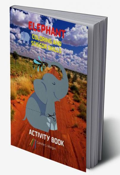 Elephant Coloring and Scissor Skills Activity Book: A Fun Coloring Cutting and Pasting Workbook for Kids | Beautiful Collection of Pages with Elephants for Coloring and Scissor Skills | Amazing Gi...