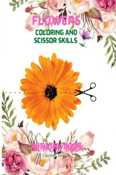 Flowers Coloring and Scissor Skills Activity Book: Cute Flowers Coloring and Scissor Skills Book for kids ages 3-8 | Creative Early Learning Activities for Kids Ages 3-8 | Amazing Gift for Kids