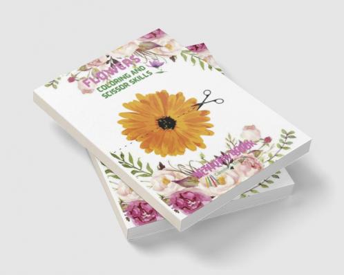 Flowers Coloring and Scissor Skills Activity Book: Cute Flowers Coloring and Scissor Skills Book for kids ages 3-8 | Creative Early Learning Activities for Kids Ages 3-8 | Amazing Gift for Kids