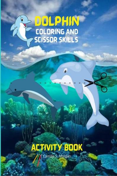 Dolphin Coloring and Scissor Skills Activity Book: Fun Cute and Cool Dolphin Coloring and Scissor Pages for Kids Ages 3 and Up | Great Adventure Coloring and Scissor Skills Book for Toddlers with ...