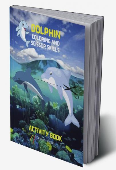 Dolphin Coloring and Scissor Skills Activity Book: Fun Cute and Cool Dolphin Coloring and Scissor Pages for Kids Ages 3 and Up | Great Adventure Coloring and Scissor Skills Book for Toddlers with ...
