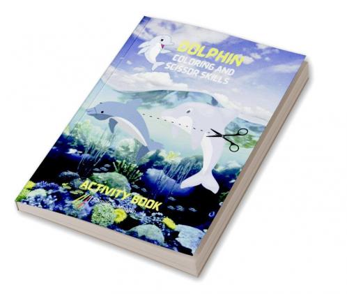 Dolphin Coloring and Scissor Skills Activity Book: Fun Cute and Cool Dolphin Coloring and Scissor Pages for Kids Ages 3 and Up | Great Adventure Coloring and Scissor Skills Book for Toddlers with ...