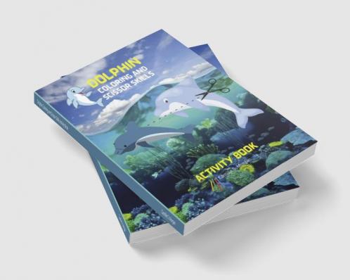 Dolphin Coloring and Scissor Skills Activity Book: Fun Cute and Cool Dolphin Coloring and Scissor Pages for Kids Ages 3 and Up | Great Adventure Coloring and Scissor Skills Book for Toddlers with ...