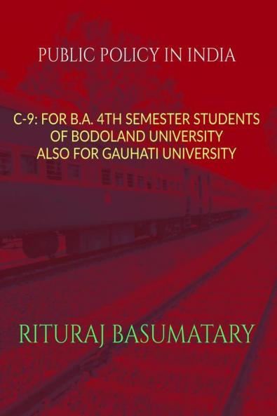 PUBLIC POLICY IN INDIA : C-9: FOR B.A. 4TH SEMESTER STUDENTS OF BODOLAND UNIVERSITY ALSO FOR GAUHATI UNIVERSITY