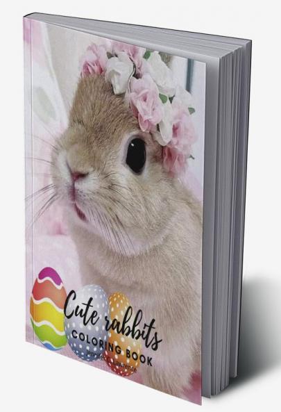 Cute Rabbits Coloring Book: Easy Fun Bunny Coloring and Activity Book with Cute and Adorable Rabbits for Kids Ages 2+ | Perfect Gift for Toddlers &amp; Preschool | Perfect Gift for Easter | Bunny a...