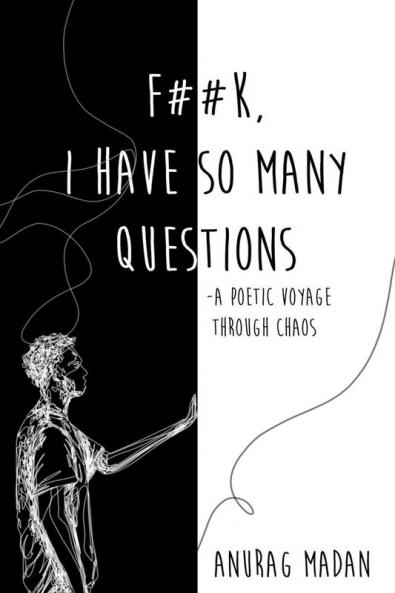 F**K I have so many Questions : a poetic voyage through chaos