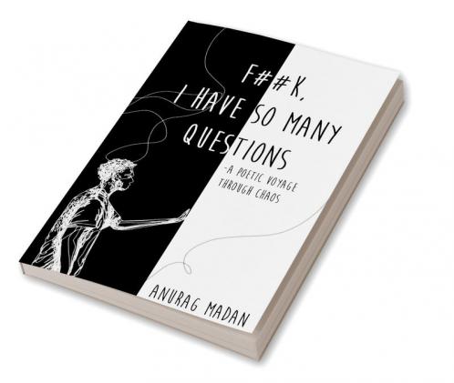 F**K I have so many Questions : a poetic voyage through chaos