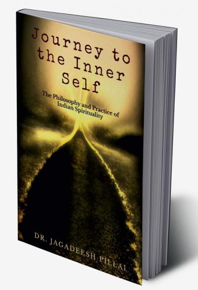 Journey to the Inner Self : The Philosophy and Practice of Indian Spirituality