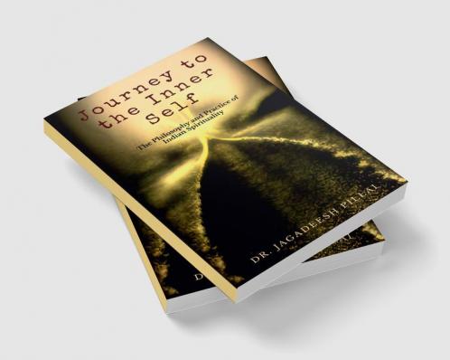 Journey to the Inner Self : The Philosophy and Practice of Indian Spirituality