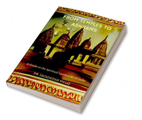 From Temples to Ashrams : A Guide to the Spiritual Landmarks of India