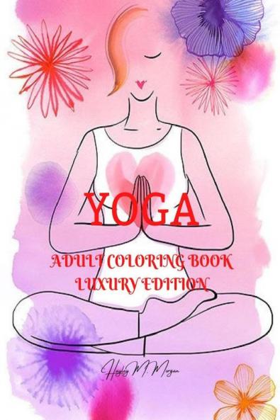 Yoga Adult Coloring Book Luxury Edition: Incredible Adult Coloring Book with Yoga Desings | Yoga Premium Pages to Color for Adults | Relaxation Meditation and Happiness Coloring Book for Adults