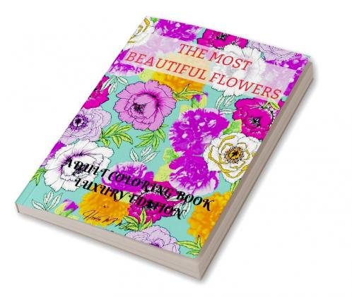 The Most Beautiful Flowers Adult Coloring Book Luxury Edition: Premium Desings with Most Beautiful Flowers | Stress Relieving Designs with Flowers for Adults | Dover Nature