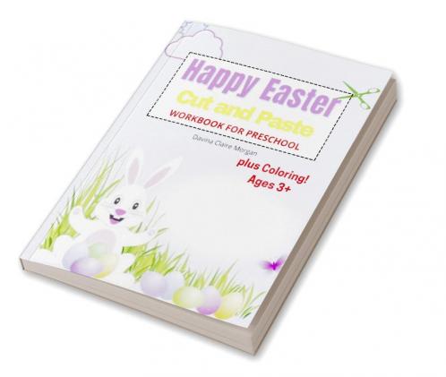 Happy Easter Cut and Paste Workbook for Preschool: Amazing Coloring and Cutting Activity Book for Kids Ages 3+| Perfect Idea Gift for Easter | Cut and Paste Easter and Spring Holiday Workbook