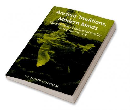Ancient Traditions Modern Minds : The Evolution of Indian Spirituality in the 21st Century