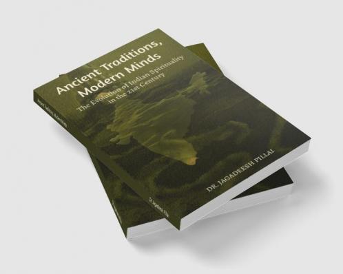 Ancient Traditions Modern Minds : The Evolution of Indian Spirituality in the 21st Century