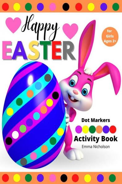 Happy Easter Dot Markers Activity Book for Girls Ages 2+: Kindergarten Activities Workbook | Easy Toddler and Preschool Kids Paint Dauber Colouring Easter Basket Stuffer | Amazing Idea Gift for Eas...