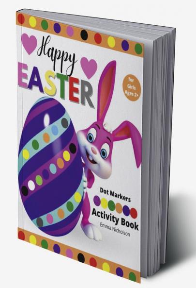 Happy Easter Dot Markers Activity Book for Girls Ages 2+: Kindergarten Activities Workbook | Easy Toddler and Preschool Kids Paint Dauber Colouring Easter Basket Stuffer | Amazing Idea Gift for Eas...