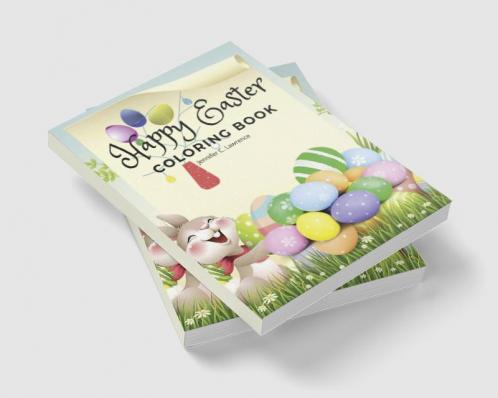 Happy Easter Coloring Book for Kids Ages 4-8: A Beautiful Collection of Fun and Easy Happy Easter Coloring Pages for Girls Boys and Kids Ages 4-8 | Fun Activity Book with Bunnies and Eggs for Chil...