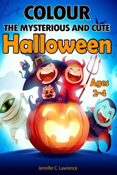 Colour the Mysterious and Cute Halloween: 40 Funny Pages for Kids Ages 2-4 Toddlers and Kindergarten