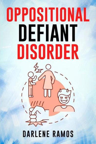 OPPOSITIONAL DEFIANT DISORDER : A Cutting-Edge Method for Recognizing and Guiding Your O.D.D Child Towards Success (2022 Guide for Beginners)