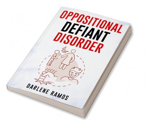 OPPOSITIONAL DEFIANT DISORDER : A Cutting-Edge Method for Recognizing and Guiding Your O.D.D Child Towards Success (2022 Guide for Beginners)