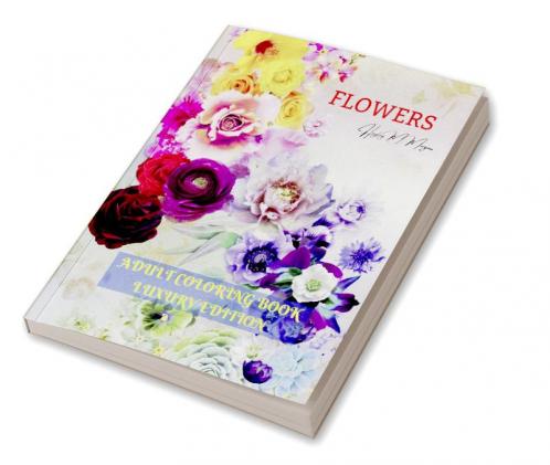 Flowers Adult Coloring Book Luxury Edition: Stress Relieving Designs with Flowers for Adults | 40 Premium Coloring Pages with Amazing Designs