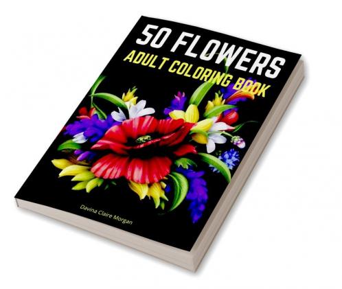 50 Flowers Adult Coloring Book: Magical Desings Beautiful Flowers with Decorations Bouquets Swirls Wreaths Patterns Inspirational Desings and Many More | Stress Relieving Designs with Flowers ...