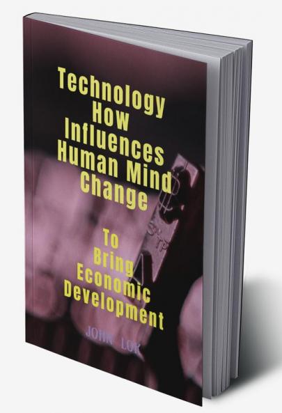 Technology How Influences Human Mind Change: To Bring Economic Development